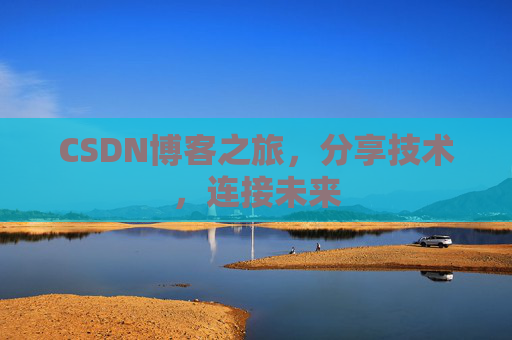 CSDN博客之旅,分享技术,连接未来